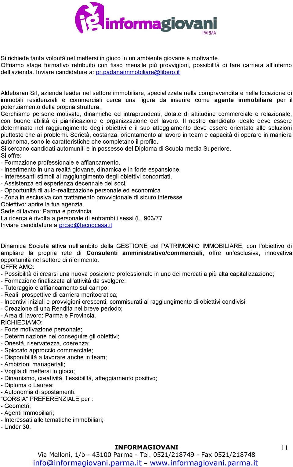 it Aldebaran Srl, azienda leader nel settore immobiliare, specializzata nella compravendita e nella locazione di immobili residenziali e commerciali cerca una figura da inserire come agente