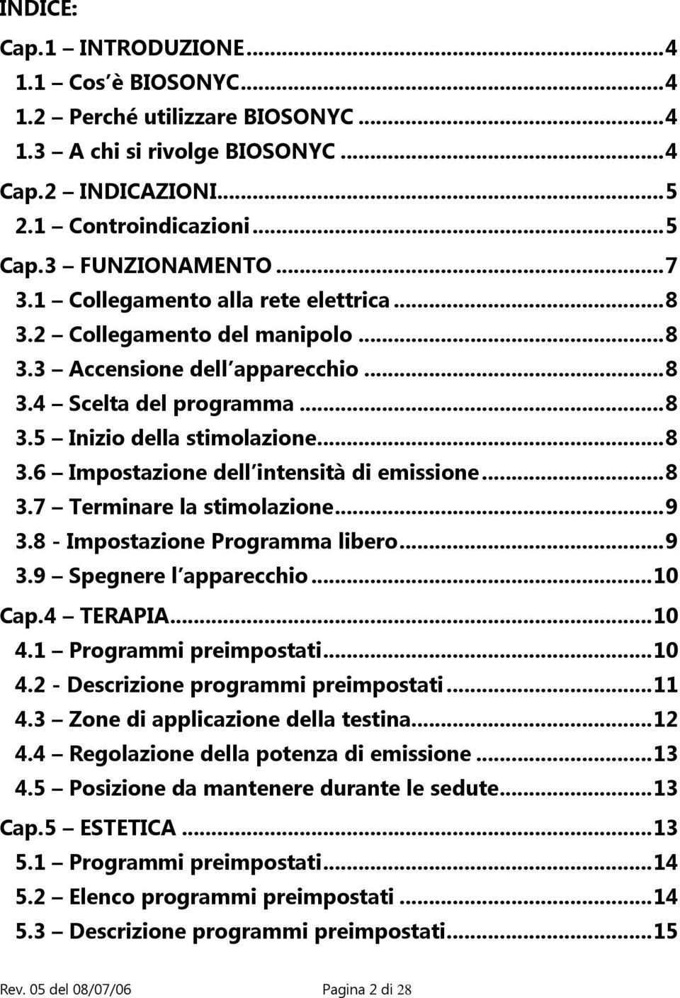 .. 8 3.7 Terminare la stimolazione... 9 3.8 - Impostazione Programma libero... 9 3.9 Spegnere l apparecchio... 10 Cap.4 TERAPIA... 10 4.1 Programmi preimpostati... 10 4.2 - Descrizione programmi preimpostati.