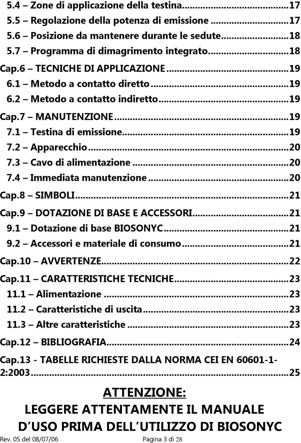 3 Cavo di alimentazione... 20 7.4 Immediata manutenzione... 20 Cap.8 SIMBOLI... 21 Cap.9 DOTAZIONE DI BASE E ACCESSORI... 21 9.1 Dotazione di base... 21 9.2 Accessori e materiale di consumo... 21 Cap.10 AVVERTENZE.