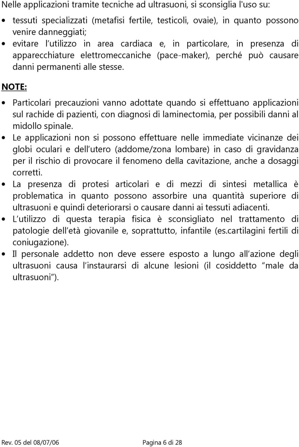 NOTE: Particolari precauzioni vanno adottate quando si effettuano applicazioni sul rachide di pazienti, con diagnosi di laminectomia, per possibili danni al midollo spinale.