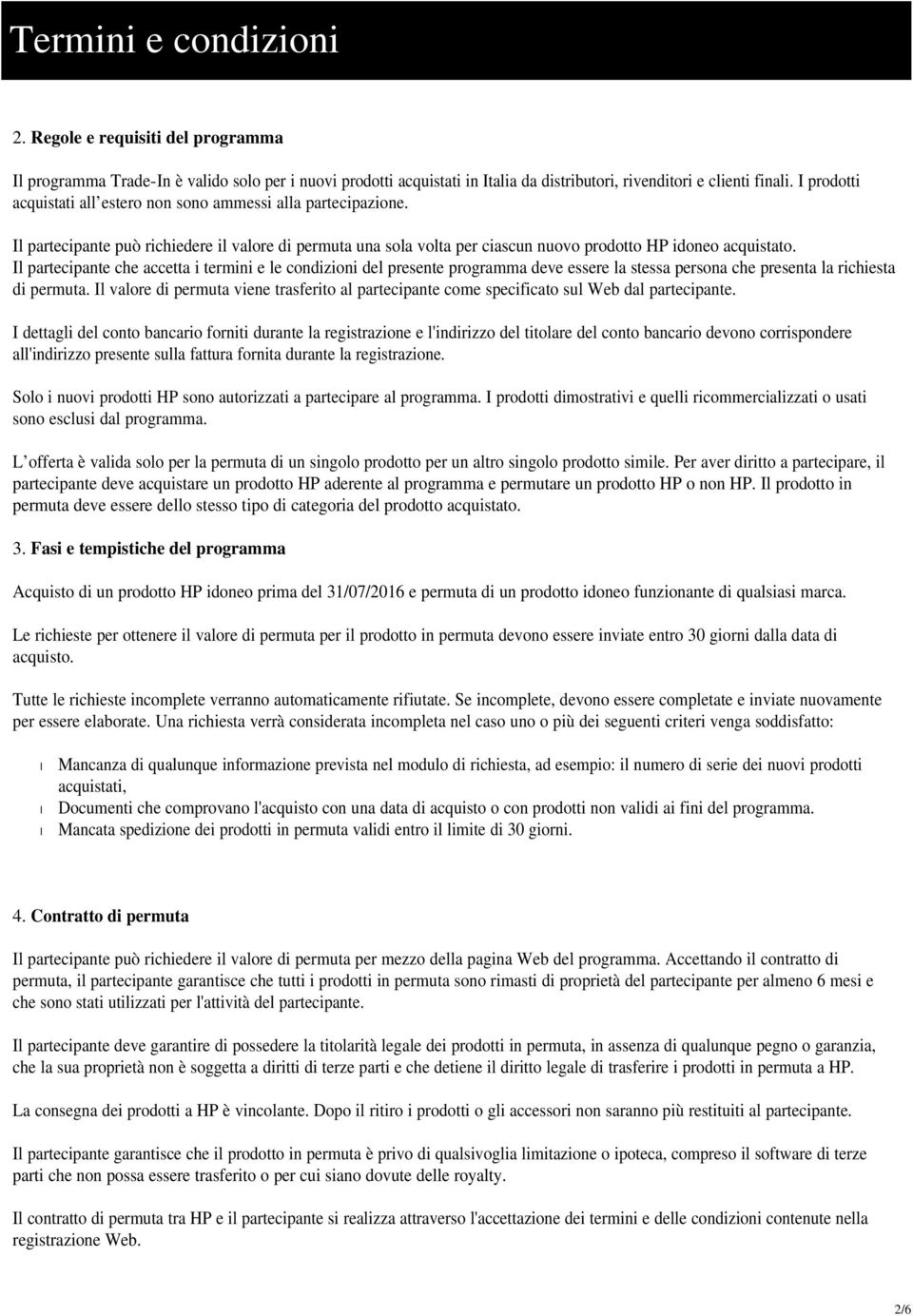 Il partecipante che accetta i termini e le condizioni del presente programma deve essere la stessa persona che presenta la richiesta di permuta.