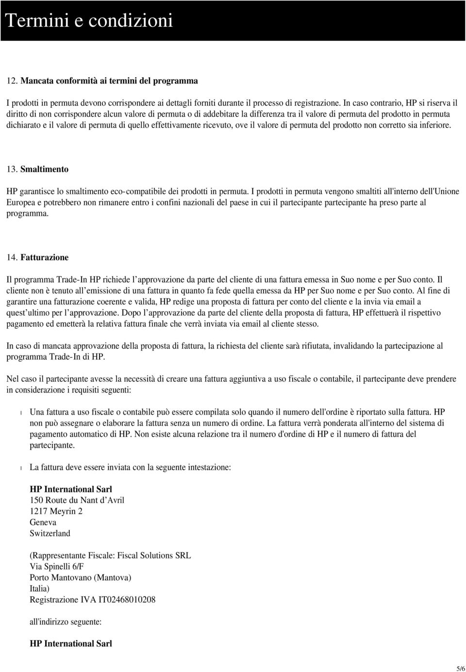 permuta di quello effettivamente ricevuto, ove il valore di permuta del prodotto non corretto sia inferiore. 13. Smaltimento HP garantisce lo smaltimento eco-compatibile dei prodotti in permuta.