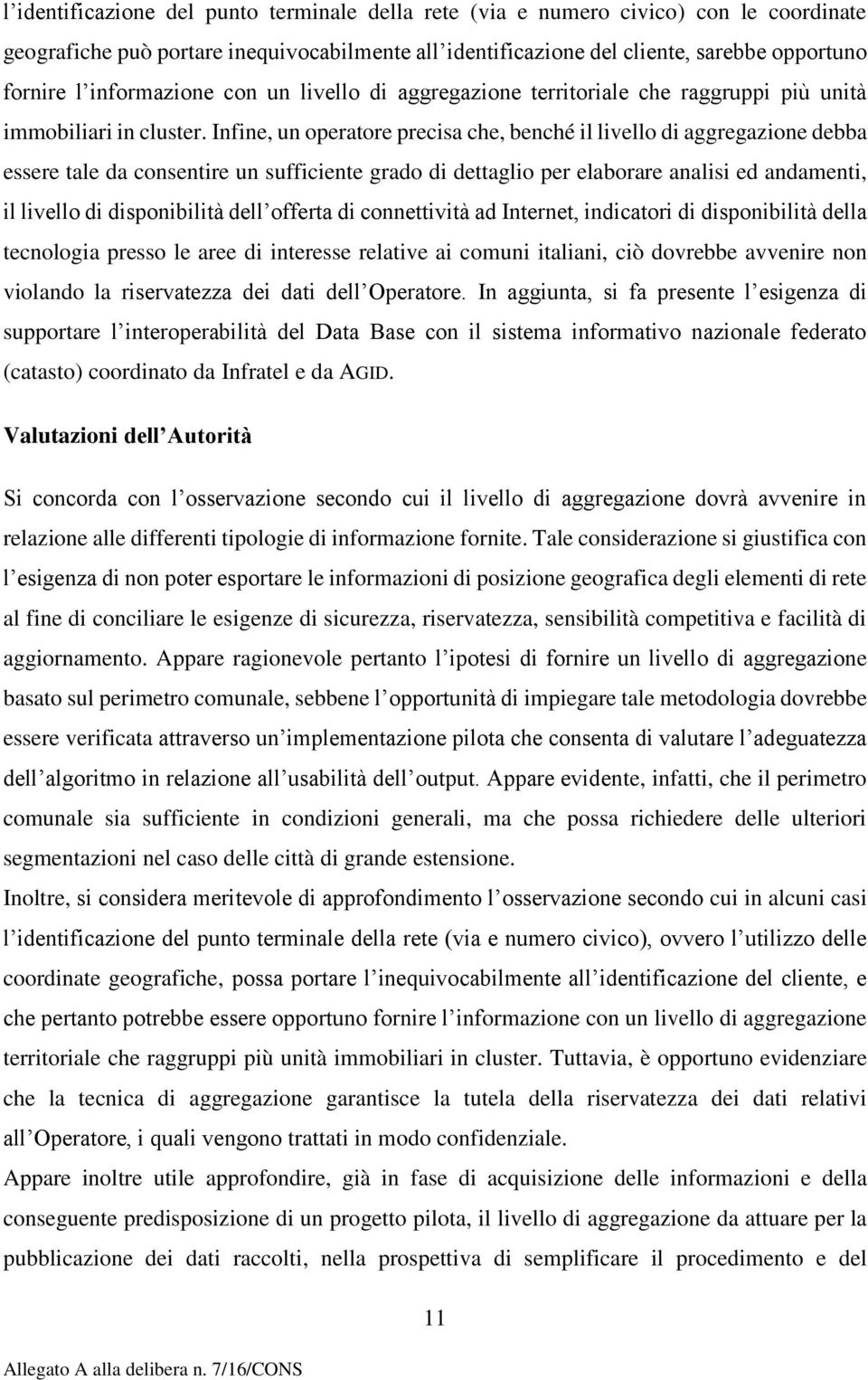 Infine, un operatore precisa che, benché il livello di aggregazione debba essere tale da consentire un sufficiente grado di dettaglio per elaborare analisi ed andamenti, il livello di disponibilità