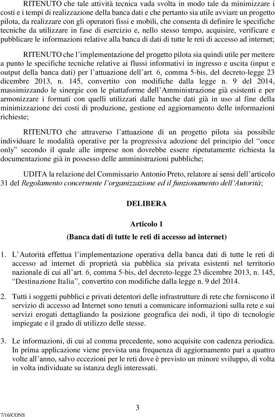 alla banca di dati di tutte le reti di accesso ad internet; RITENUTO che l implementazione del progetto pilota sia quindi utile per mettere a punto le specifiche tecniche relative ai flussi