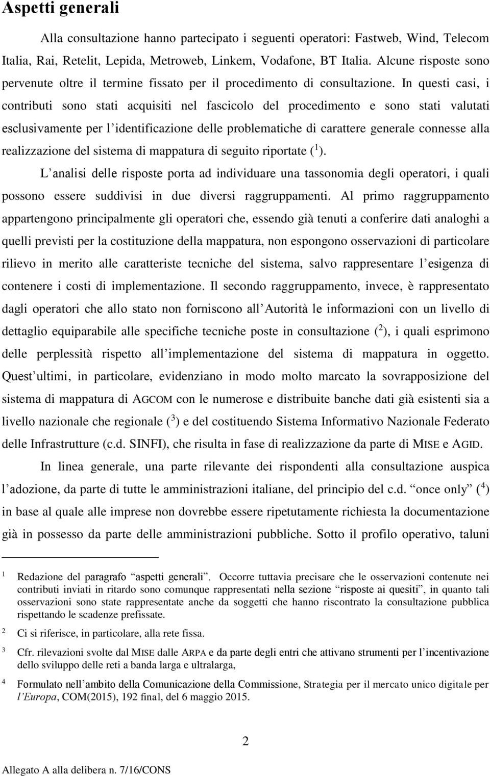 In questi casi, i contributi sono stati acquisiti nel fascicolo del procedimento e sono stati valutati esclusivamente per l identificazione delle problematiche di carattere generale connesse alla