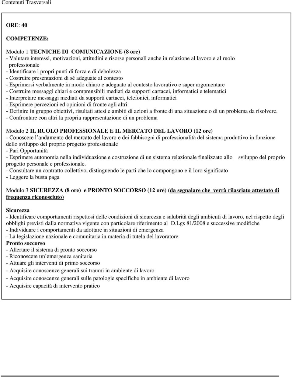 messaggi chiari e comprensibili mediati da supporti cartacei, informatici e telematici - Interpretare messaggi mediati da supporti cartacei, telefonici, informatici - Esprimere percezioni ed opinioni