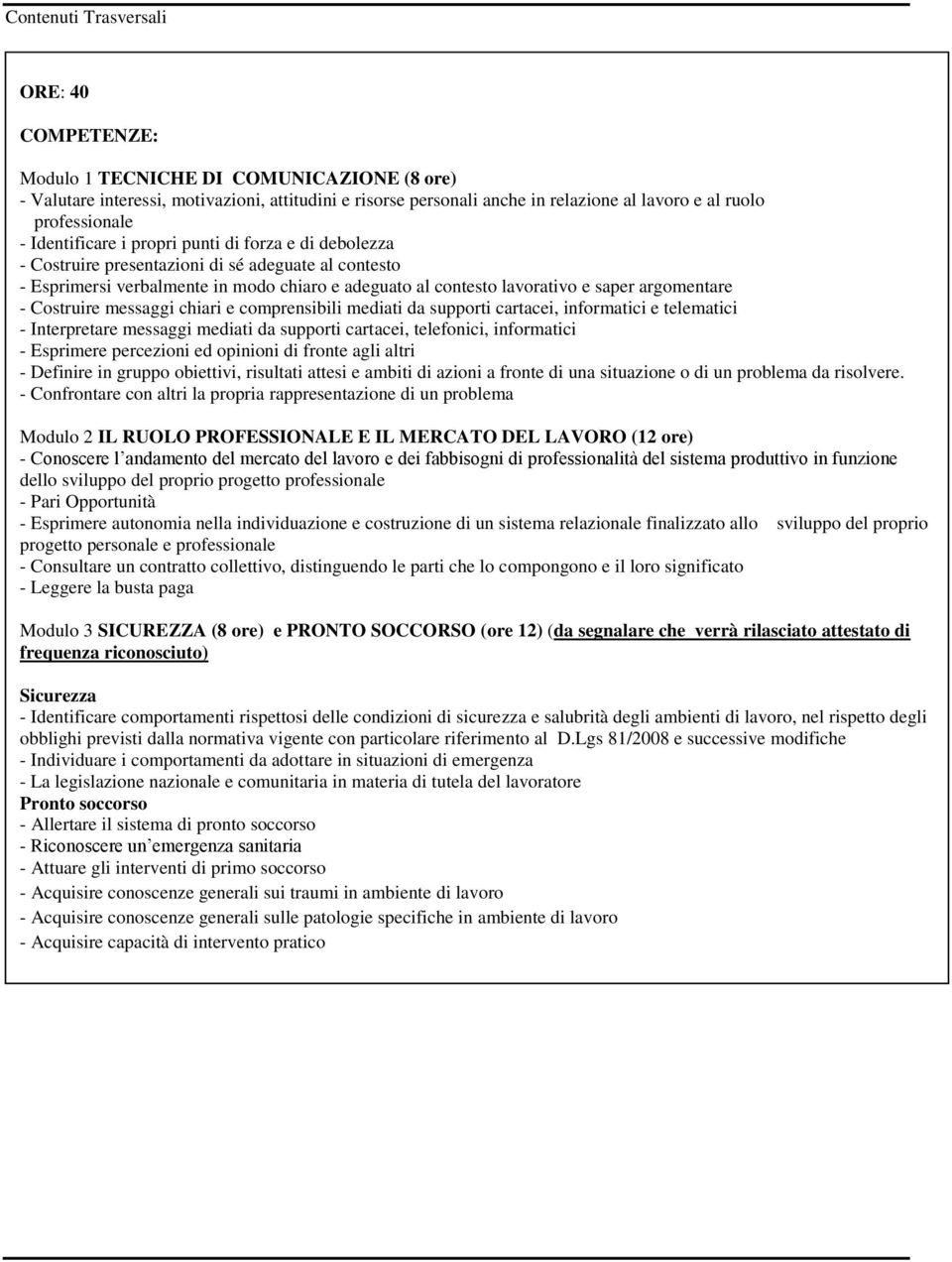 messaggi chiari e comprensibili mediati da supporti cartacei, informatici e telematici - Interpretare messaggi mediati da supporti cartacei, telefonici, informatici - Esprimere percezioni ed opinioni