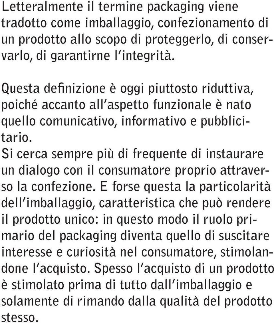 Si cerca sempre più di frequente di instaurare un dialogo con il consumatore proprio attraverso la confezione.