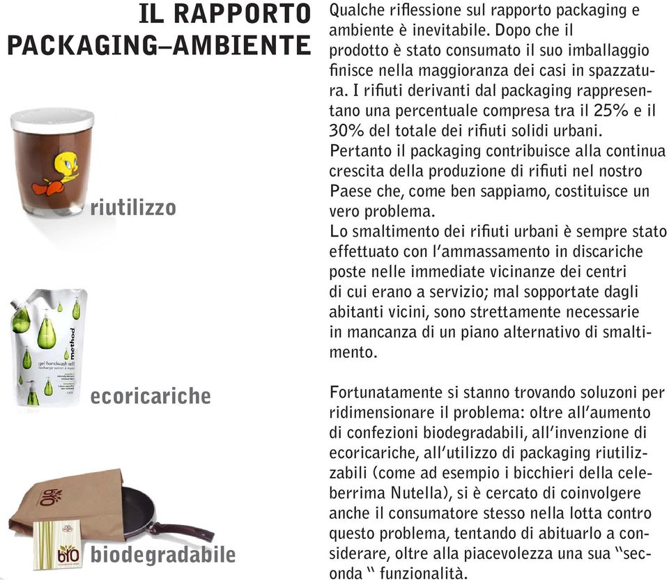 I rifiuti derivanti dal packaging rappresentano una percentuale compresa tra il 25% e il 30% del totale dei rifiuti solidi urbani.