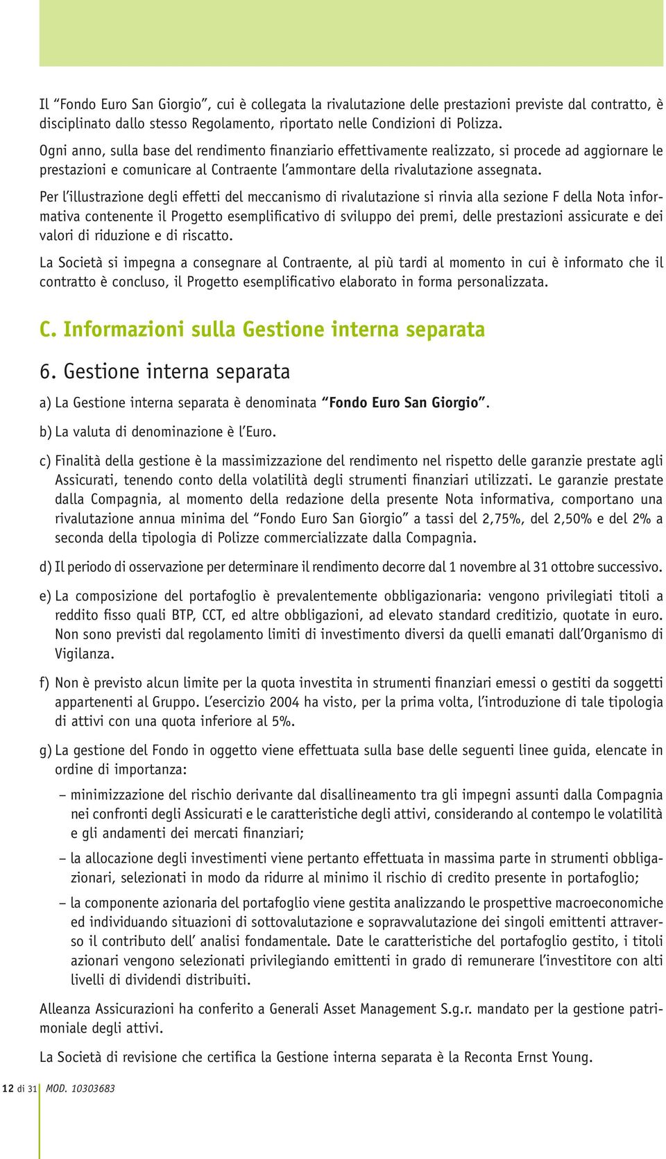 Per l illustrazione degli effetti del meccanismo di rivalutazione si rinvia alla sezione F della Nota informativa contenente il Progetto esemplificativo di sviluppo dei premi, delle prestazioni