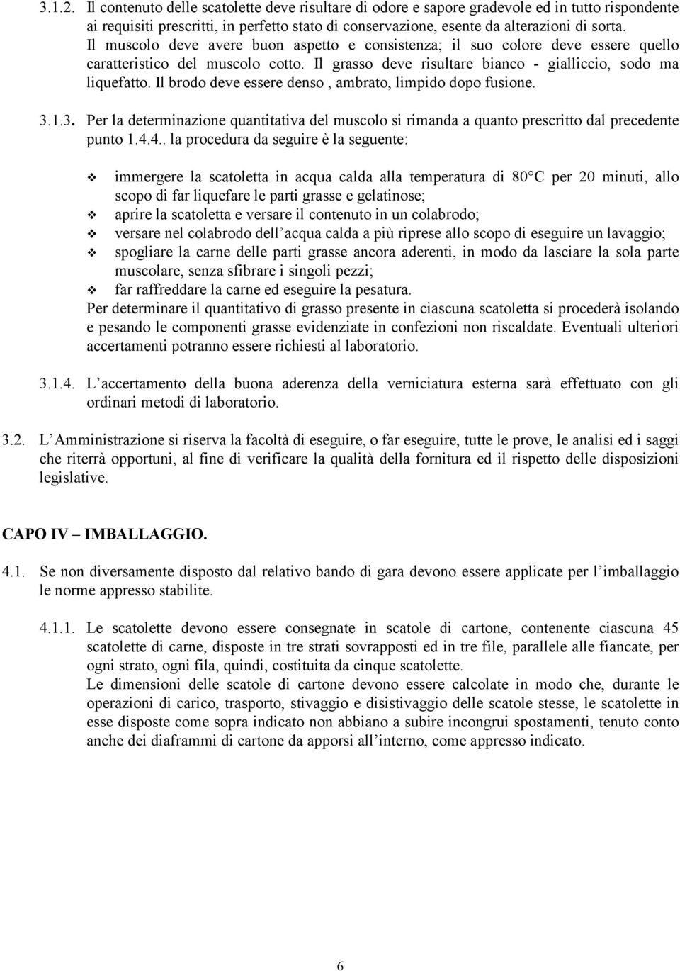 Il brodo deve essere denso, ambrato, limpido dopo fusione. 3.1.3. Per la determinazione quantitativa del muscolo si rimanda a quanto prescritto dal precedente punto 1.4.