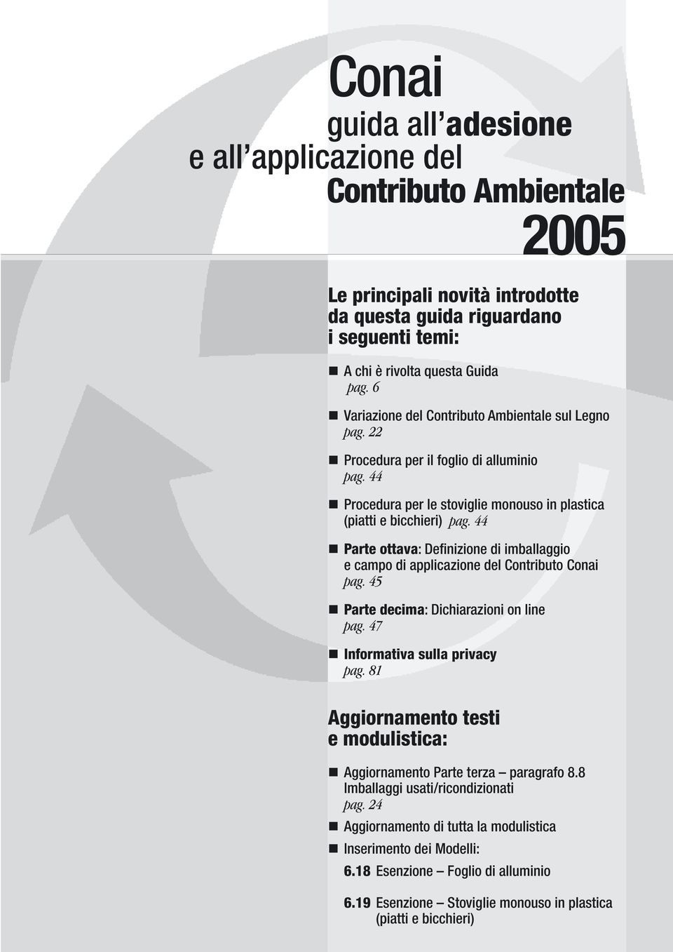 44 Parte ottava: Definizione di imballaggio e campo di applicazione del Contributo Conai pag. 45 Parte decima:dichiarazioni on line pag. 47 Informativa sulla privacy pag.