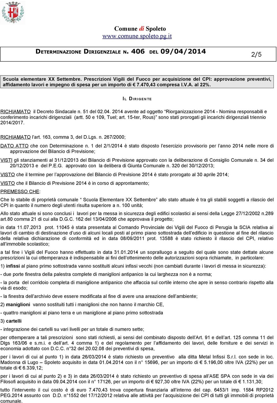 50 e 109, Tuel; art. 15-ter, Rous) sono stati prorogati gli incarichi dirigenziali triennio 2014/2017. RICHIAMATO l art. 163, comma 3, del D.Lgs. n. 267/2000; DATO ATTO che con Determinazione n.