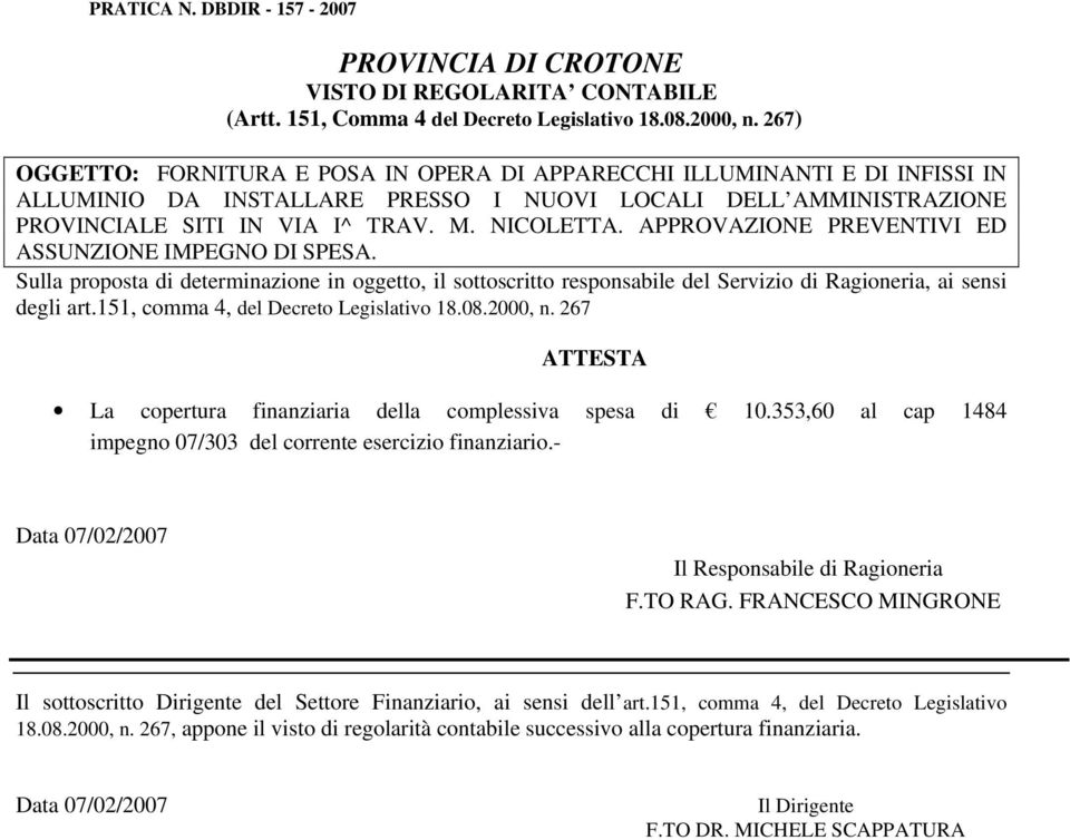 sottoscritto responsabile del Servizio di Ragioneria, ai sensi degli art.151, comma 4, del Decreto Legislativo 18.08.2000, n. 267 ATTESTA La copertura finanziaria della complessiva spesa di 10.