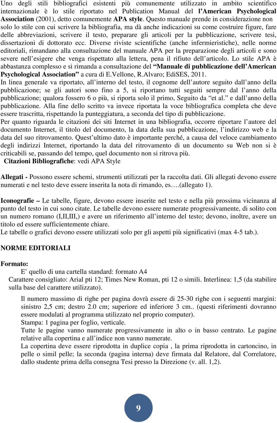 Questo manuale prende in considerazione non solo lo stile con cui scrivere la bibliografia, ma dà anche indicazioni su come costruire figure, fare delle abbreviazioni, scrivere il testo, preparare