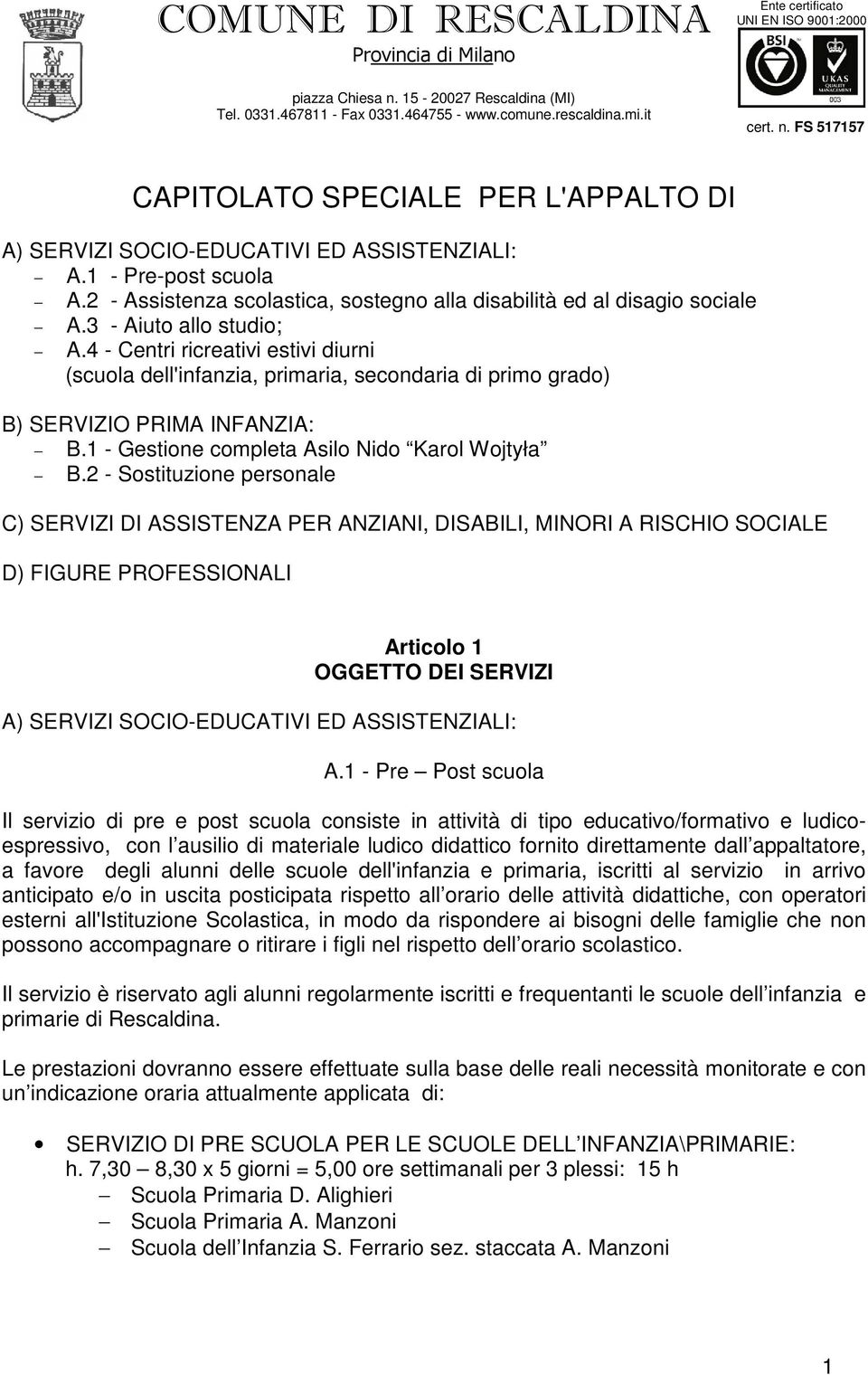 2 - Sostituzione personale C) SERVIZI DI ASSISTENZA PER ANZIANI, DISABILI, MINORI A RISCHIO SOCIALE D) FIGURE PROFESSIONALI Articolo 1 OGGETTO DEI SERVIZI A) SERVIZI SOCIO-EDUCATIVI ED ASSISTENZIALI: