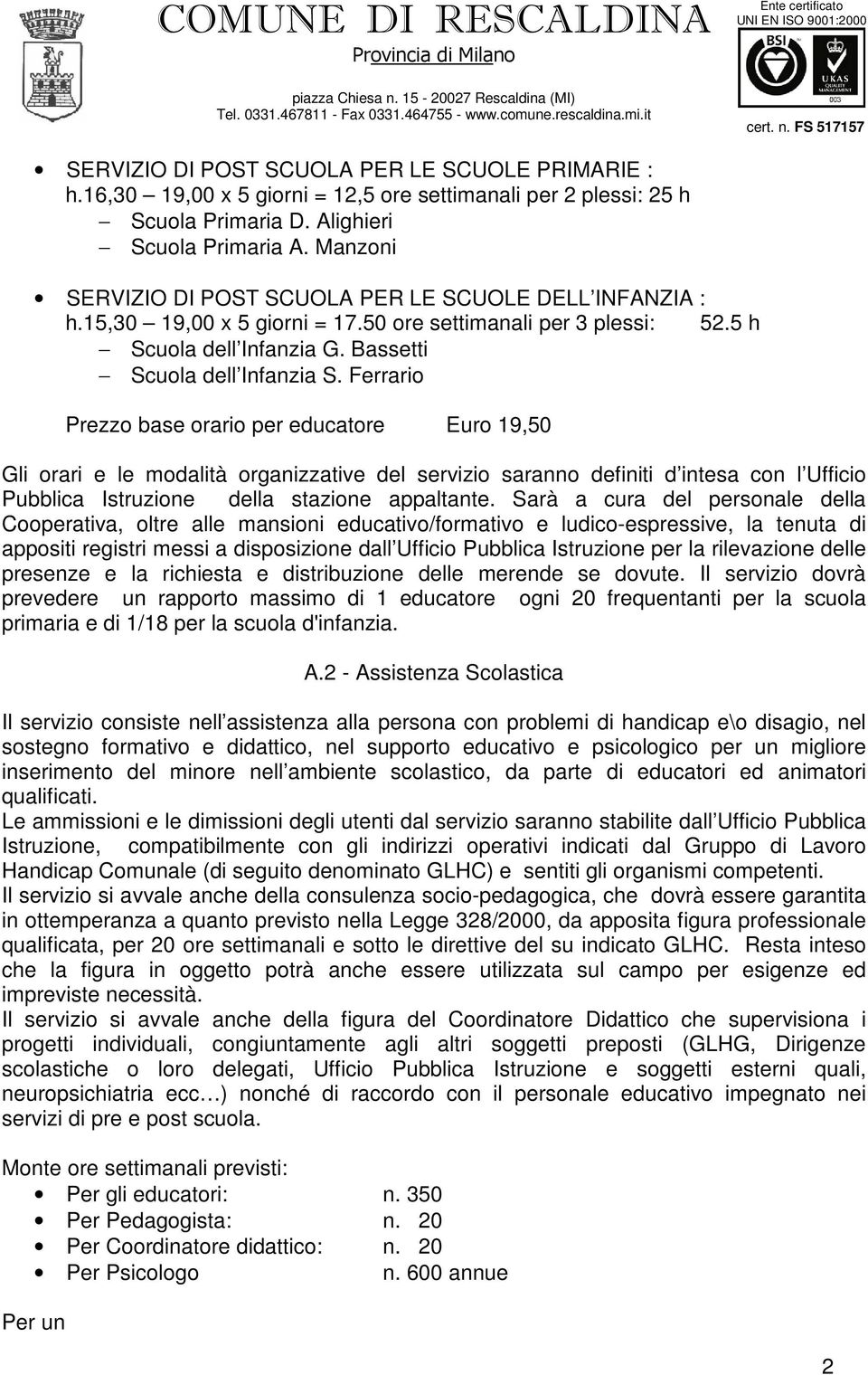 Ferrario Prezzo base orario per educatore Euro 19,50 Gli orari e le modalità organizzative del servizio saranno definiti d intesa con l Ufficio Pubblica Istruzione della stazione appaltante.