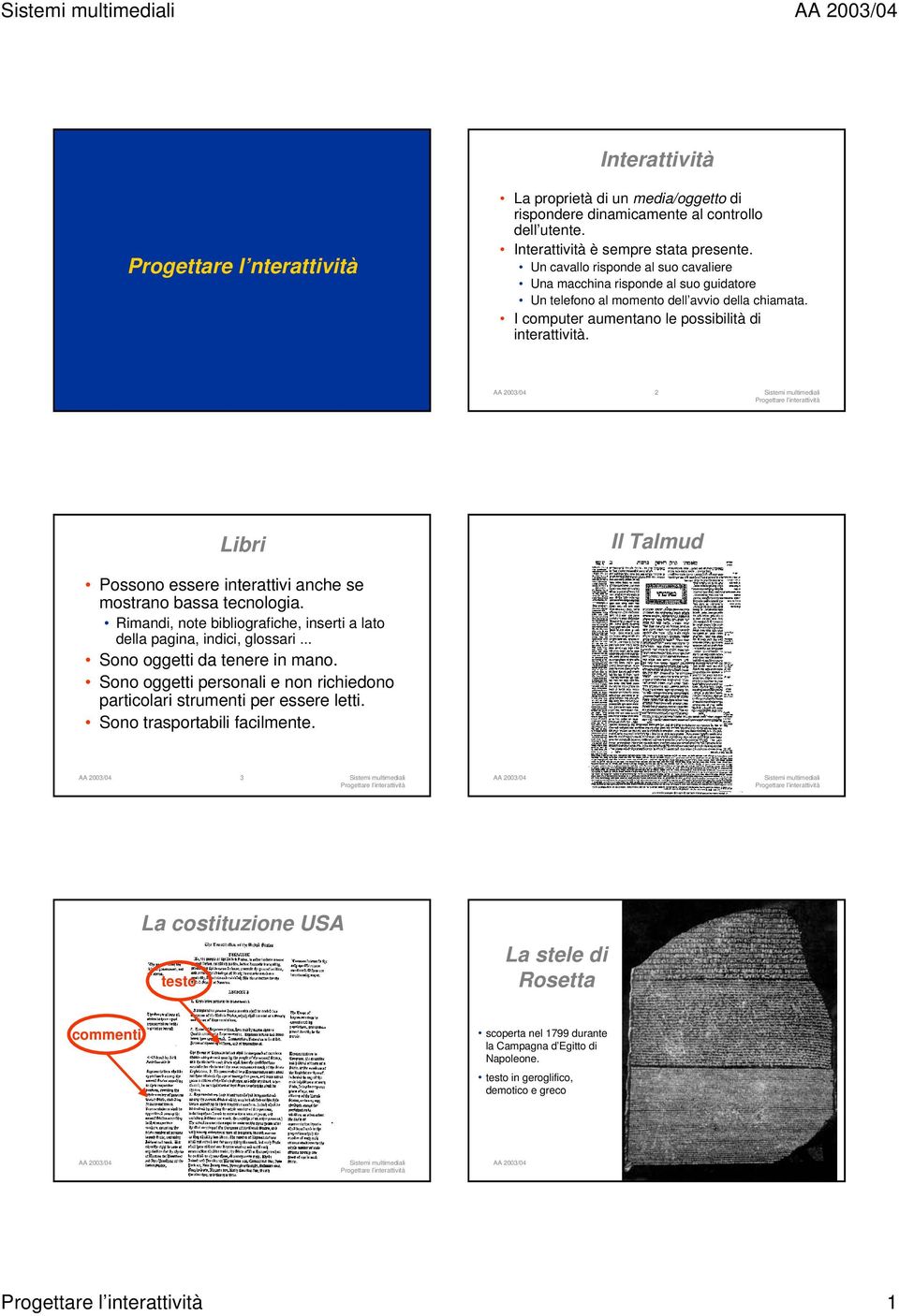 2 Libri Il Talmud Possono essere interattivi anche se mostrano bassa tecnologia. Rimandi, note bibliografiche, inserti a lato della pagina, indici, glossari... Sono oggetti da tenere in mano.