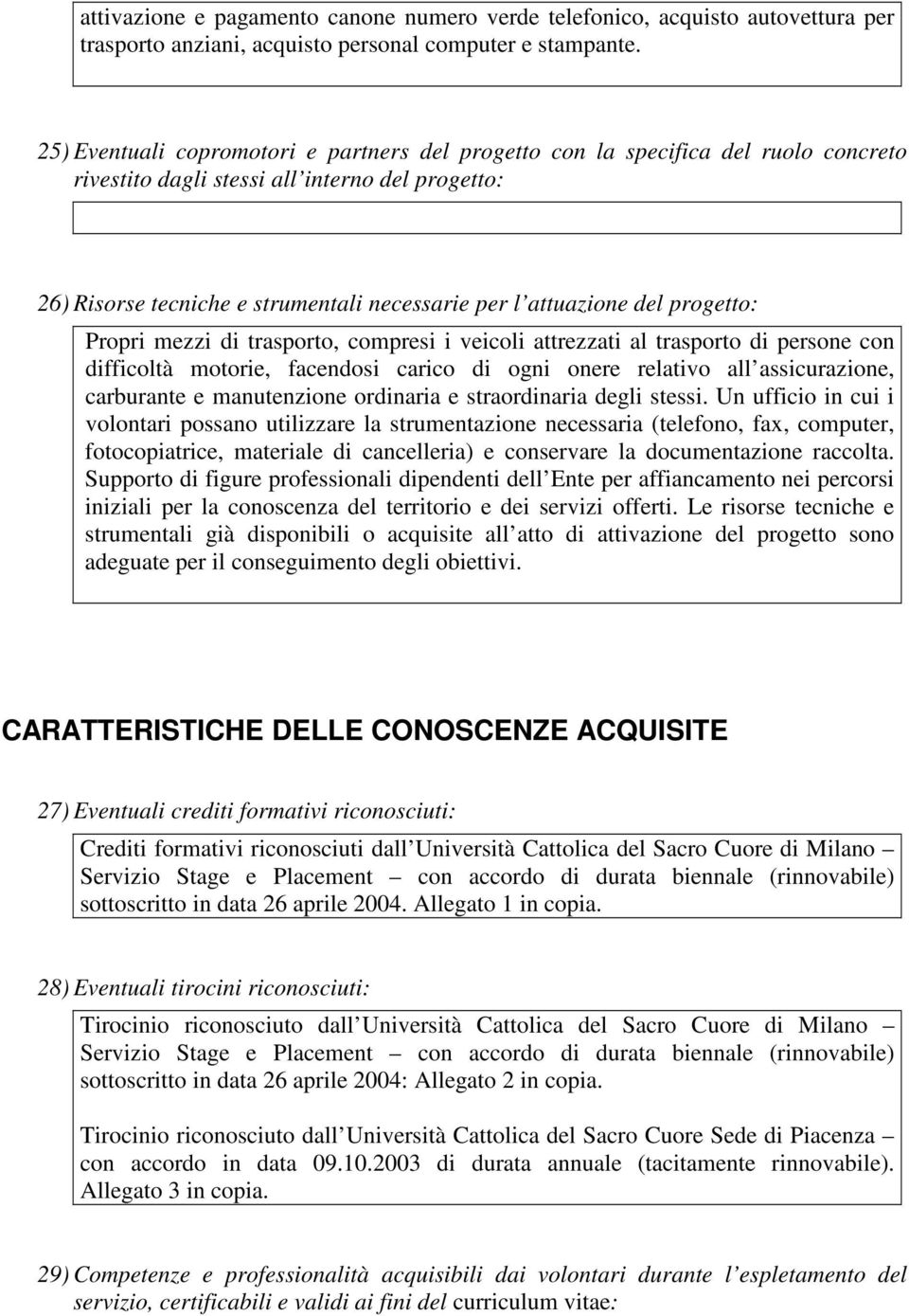 del progetto: Propri mezzi di trasporto, compresi i veicoli attrezzati al trasporto di persone con difficoltà motorie, facendosi carico di ogni onere relativo all assicurazione, carburante e