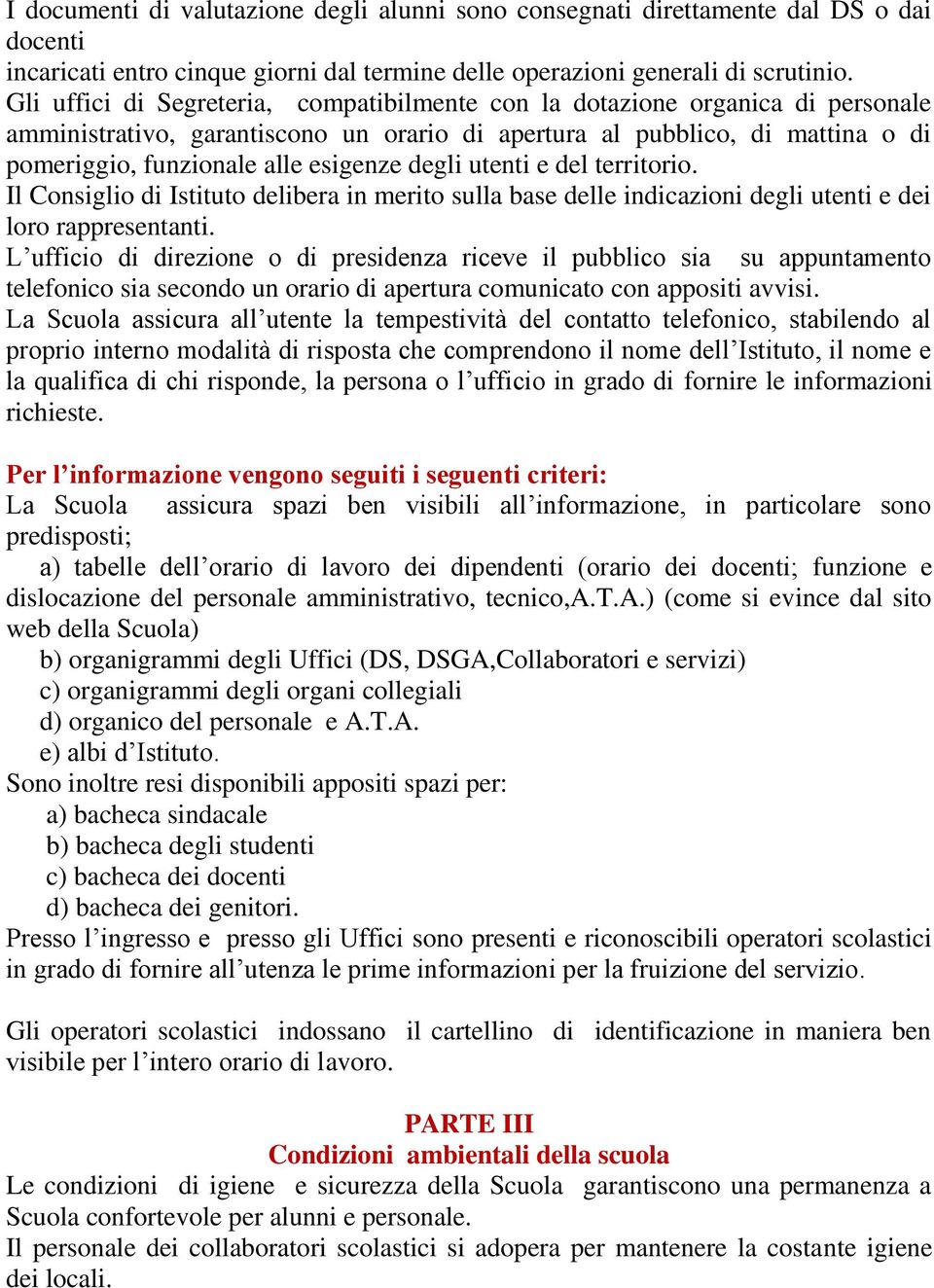 degli utenti e del territorio. Il Consiglio di Istituto delibera in merito sulla base delle indicazioni degli utenti e dei loro rappresentanti.