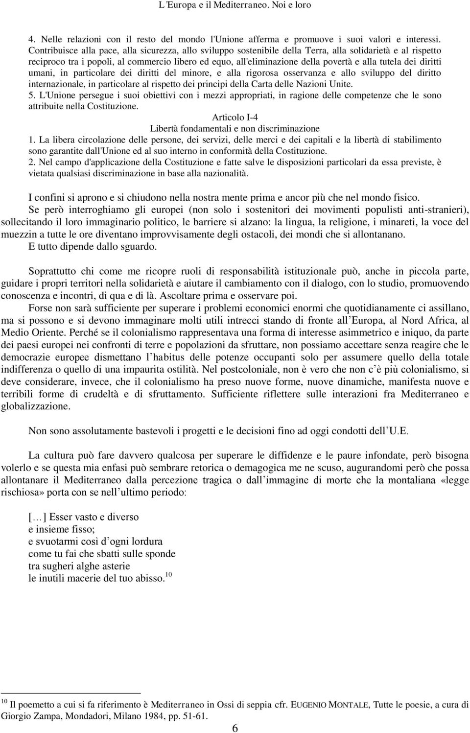 alla tutela dei diritti umani, in particolare dei diritti del minore, e alla rigorosa osservanza e allo sviluppo del diritto internazionale, in particolare al rispetto dei principi della Carta delle