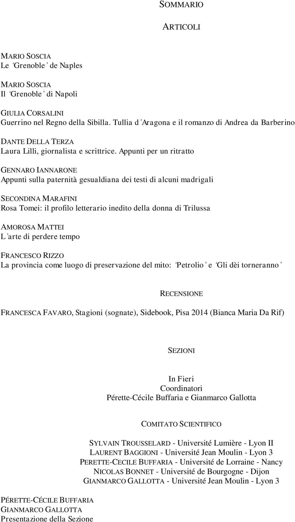 Appunti per un ritratto GENNARO IANNARONE Appunti sulla paternità gesualdiana dei testi di alcuni madrigali SECONDINA MARAFINI Rosa Tomei: il profilo letterario inedito della donna di Trilussa