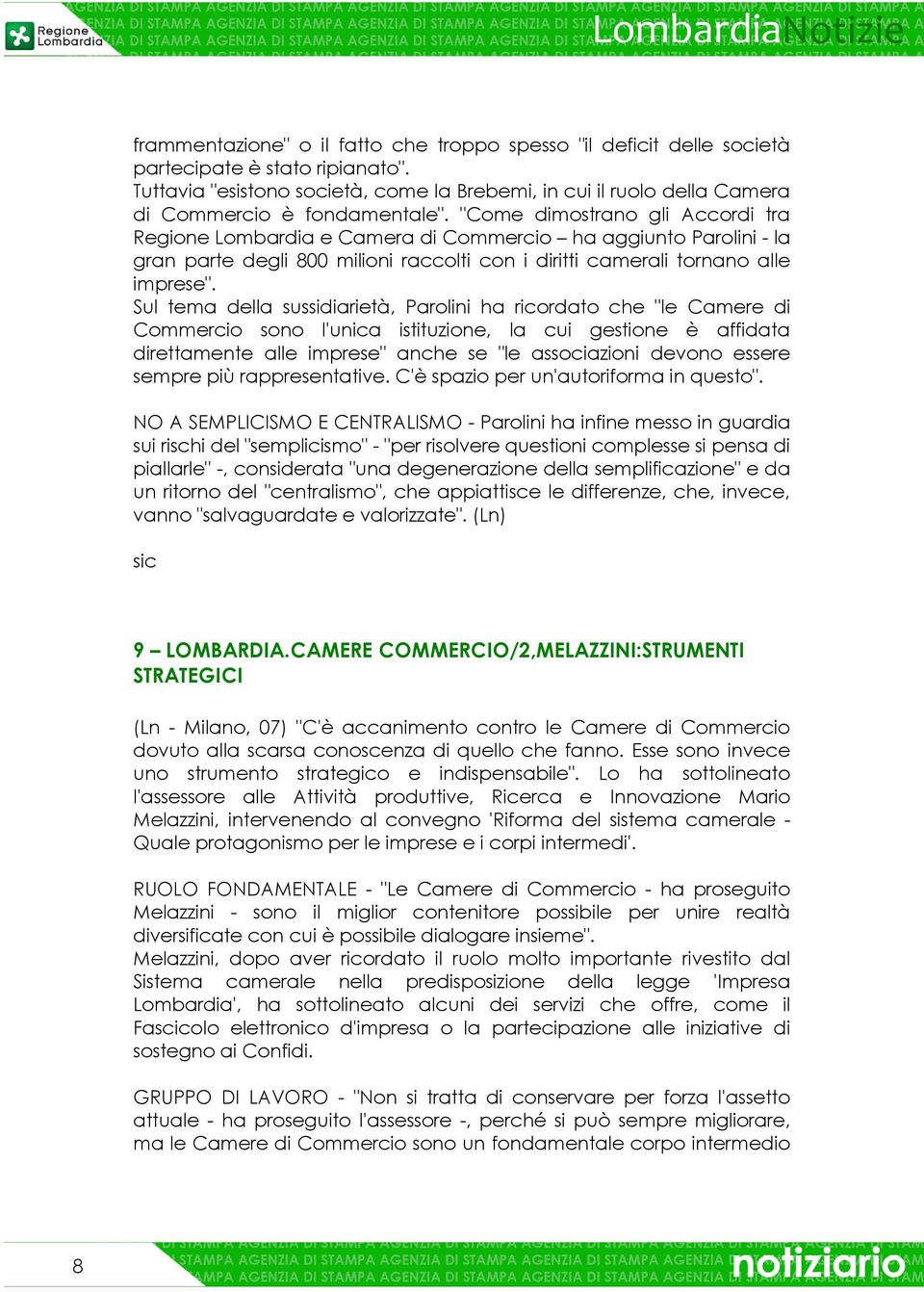 "Come dimostrano gli Accordi tra Regione Lombardia e Camera di Commercio ha aggiunto Parolini - la gran parte degli 800 milioni raccolti con i diritti camerali tornano alle imprese".