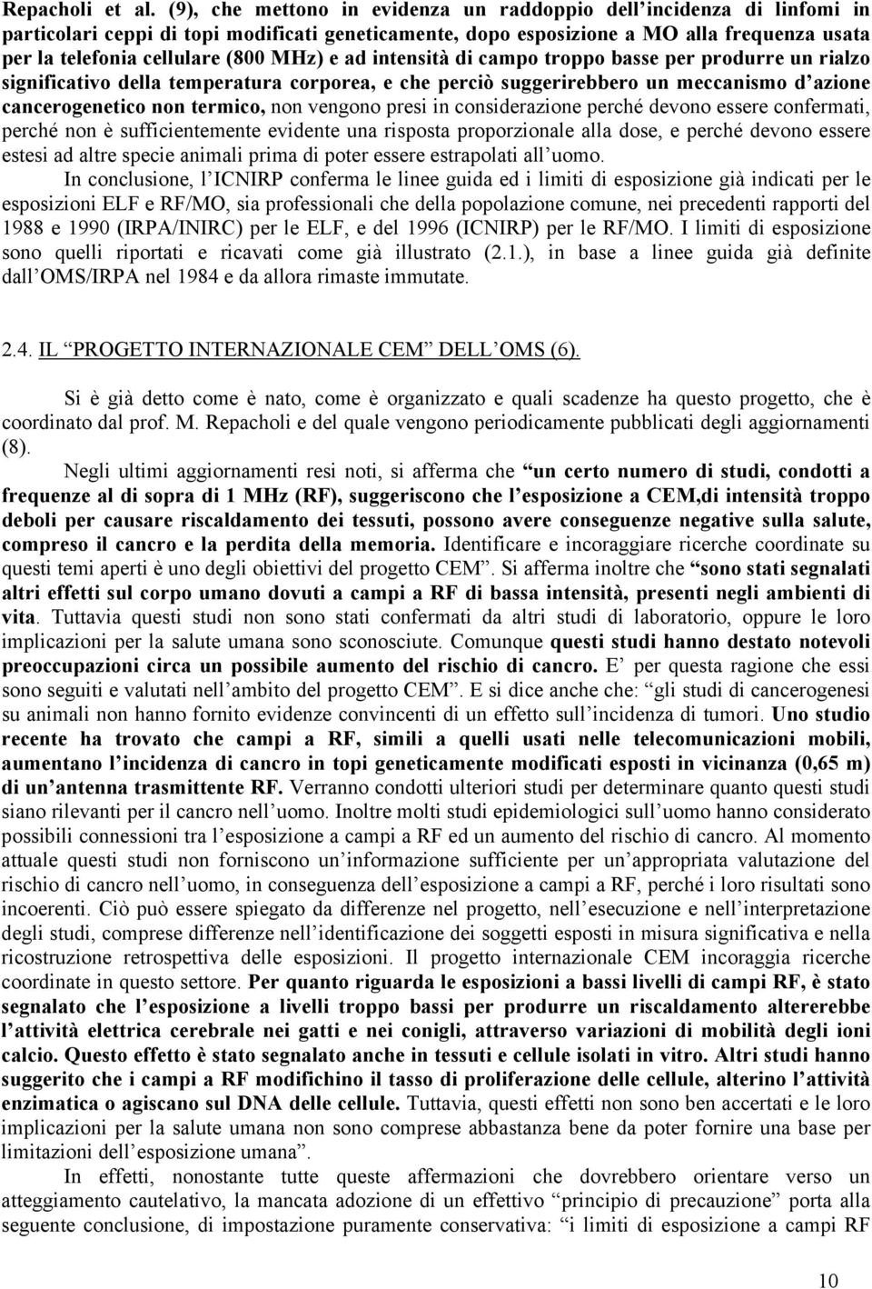 MHz) e ad intensità di campo troppo basse per produrre un rialzo significativo della temperatura corporea, e che perciò suggerirebbero un meccanismo d azione cancerogenetico non termico, non vengono