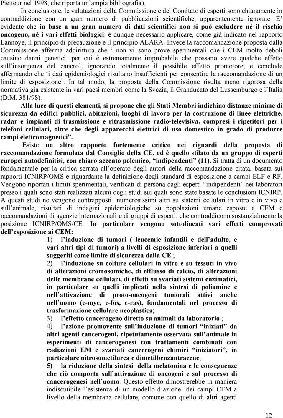 E evidente che in base a un gran numero di dati scientifici non si può escludere né il rischio oncogeno, né i vari effetti biologici: è dunque necessario applicare, come già indicato nel rapporto