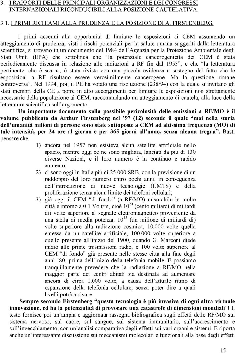 trovano in un documento del 1984 dell Agenzia per la Protezione Ambientale degli Stati Uniti (EPA) che sottolinea che la potenziale cancerogenicità dei CEM è stata periodicamente discussa in