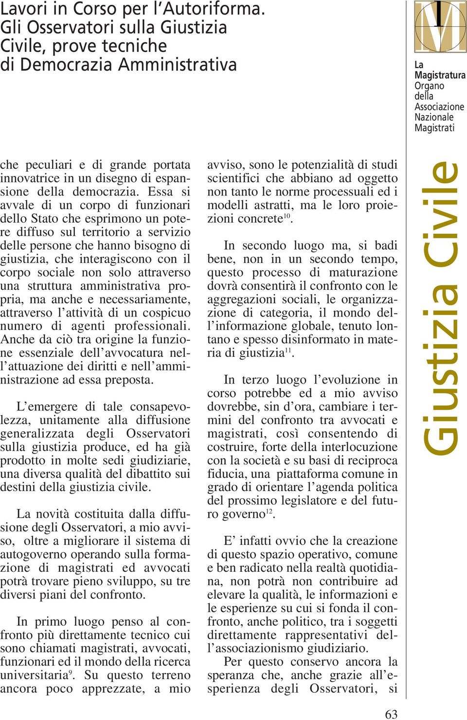 Essa si avvale di un corpo di funzionari dello Stato che esprimono un potere diffuso sul territorio a servizio delle persone che hanno bisogno di giustizia, che interagiscono con il corpo sociale non