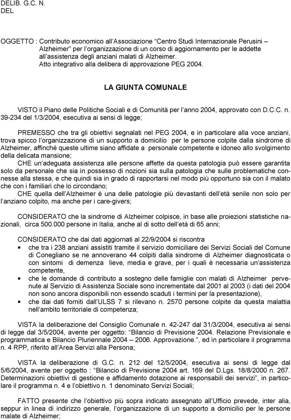 di Alzheimer. Atto integrativo alla delibera di approvazione PEG 2004. LA GIUNTA COMUNALE VISTO il Piano delle Politiche Sociali e di Comunità per l anno 2004, approvato con D.C.C. n.