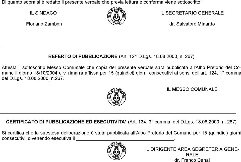 267) Attesta il sottoscritto Messo Comunale che copia del presente verbale sarà pubblicata all Albo Pretorio del Comune il giorno 18/10/2004 e vi rimarrà affissa per 15 (quindici) giorni consecutivi