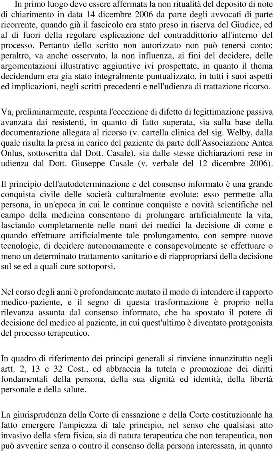 Pertanto dello scritto non autorizzato non può tenersi conto; peraltro, va anche osservato, la non influenza, ai fini del decidere, delle argomentazioni illustrative aggiuntive ivi prospettate, in