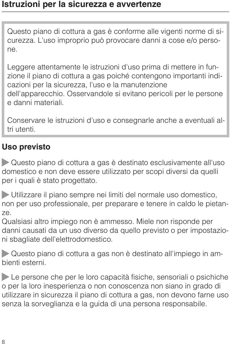 Osservandole si evitano pericoli per le persone e danni materiali. Conservare le istruzioni d'uso e consegnarle anche a eventuali altri utenti.