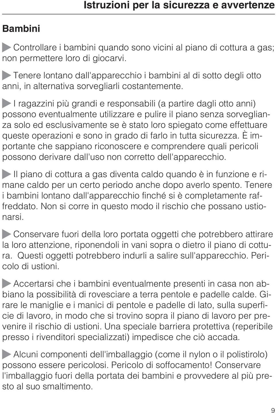 I ragazzini più grandi e responsabili (a partire dagli otto anni) possono eventualmente utilizzare e pulire il piano senza sorveglianza solo ed esclusivamente se è stato loro spiegato come effettuare