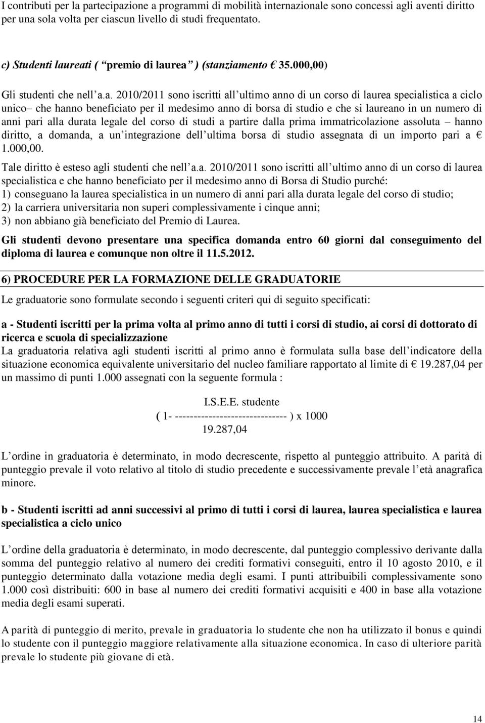 reati ( premio di laurea ) (stanziamento 35.000,00) Gli studenti che nell a.a. 2010/2011 sono iscritti all ultimo anno di un corso di laurea specialistica a ciclo unico che hanno beneficiato per il