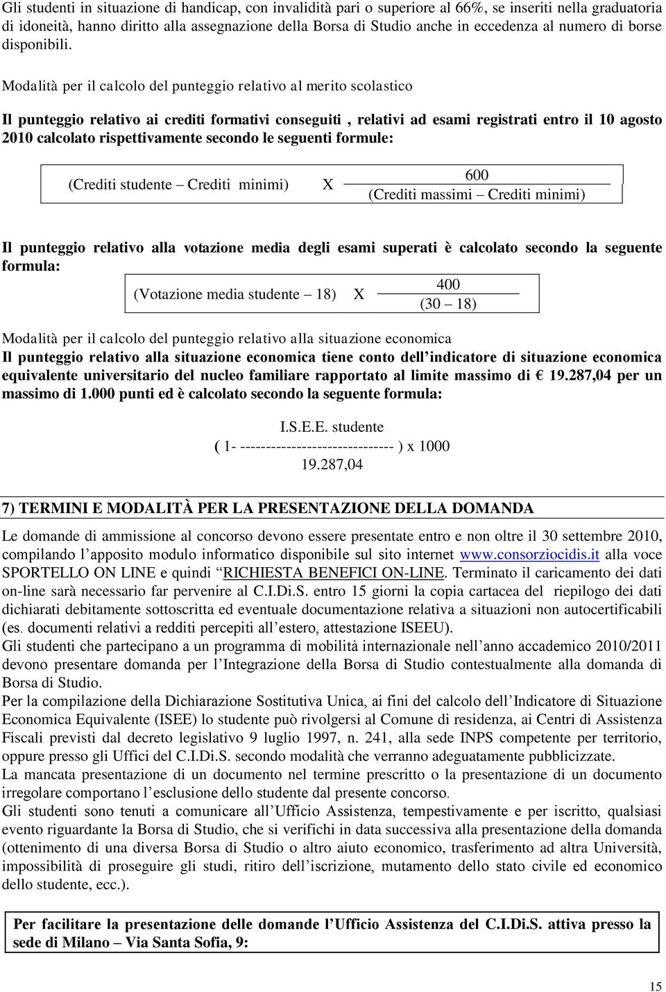 Modalità per il calcolo del punteggio relativo al merito scolastico Il punteggio relativo ai crediti formativi conseguiti, relativi ad esami registrati entro il 10 agosto 2010 calcolato