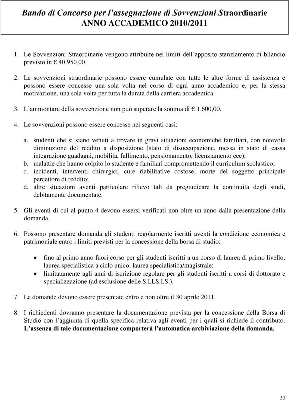 Le sovvenzioni straordinarie possono essere cumulate con tutte le altre forme di assistenza e possono essere concesse una sola volta nel corso di ogni anno accademico e, per la stessa motivazione,