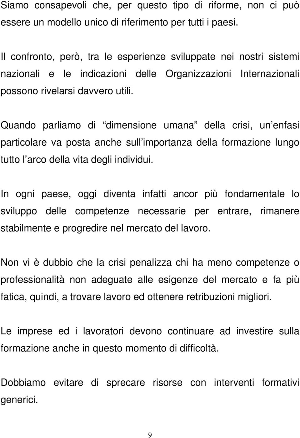 Quando parliamo di dimensione umana della crisi, un enfasi particolare va posta anche sull importanza della formazione lungo tutto l arco della vita degli individui.