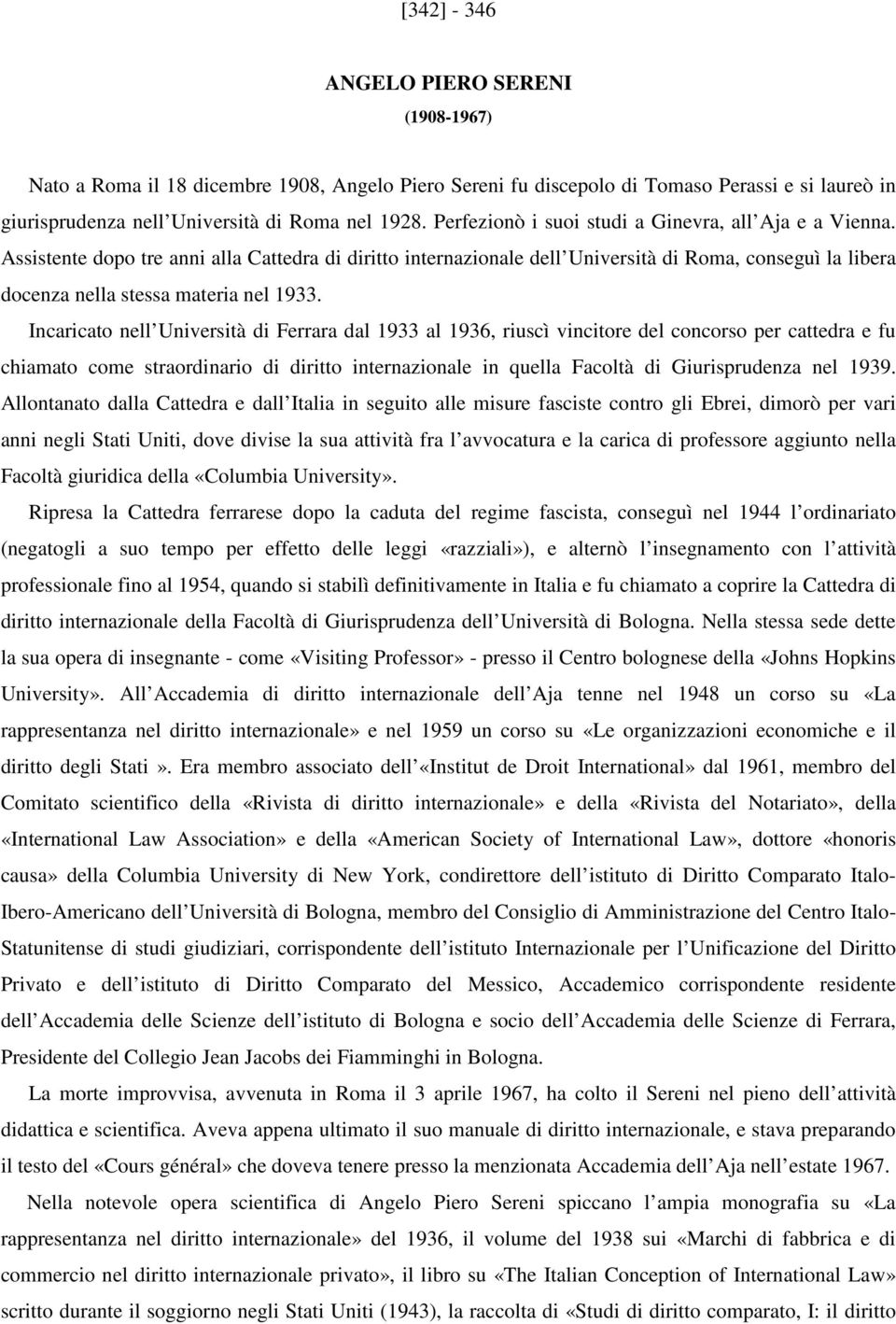 Assistente dopo tre anni alla Cattedra di diritto internazionale dell Università di Roma, conseguì la libera docenza nella stessa materia nel 1933.