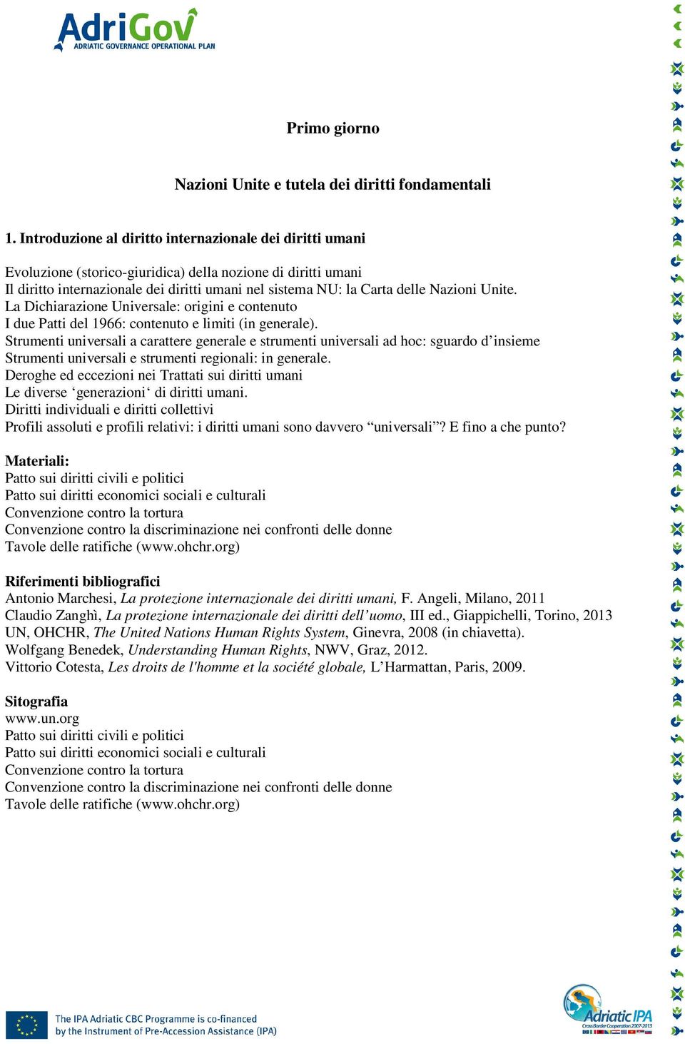 Nazioni Unite. La Dichiarazione Universale: origini e contenuto I due Patti del 1966: contenuto e limiti (in generale).