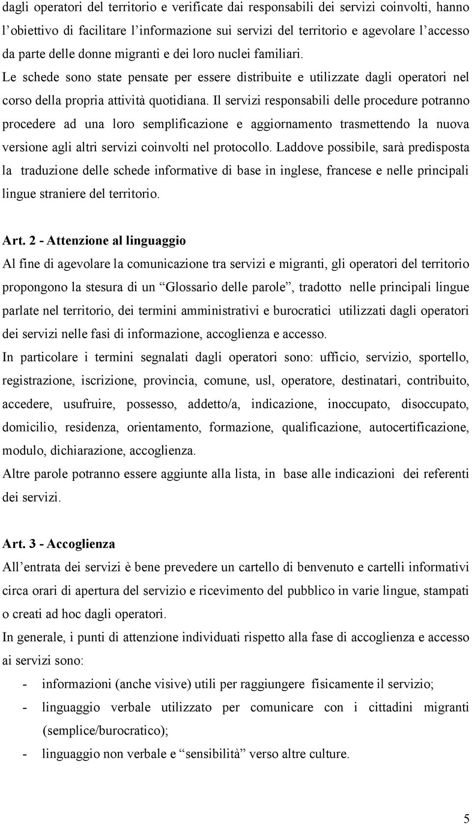 Il servizi responsabili delle procedure potranno procedere ad una loro semplificazione e aggiornamento trasmettendo la nuova versione agli altri servizi coinvolti nel protocollo.