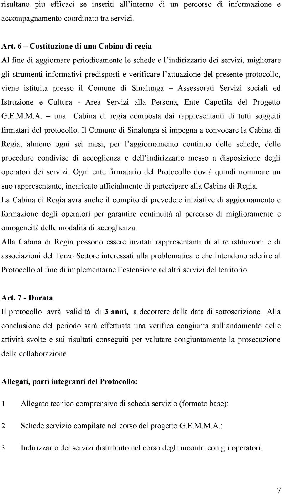 presente protocollo, viene istituita presso il Comune di Sinalunga Assessorati Servizi sociali ed Istruzione e Cultura - Area Servizi alla Persona, Ente Capofila del Progetto G.E.M.M.A. una Cabina di regia composta dai rappresentanti di tutti soggetti firmatari del protocollo.