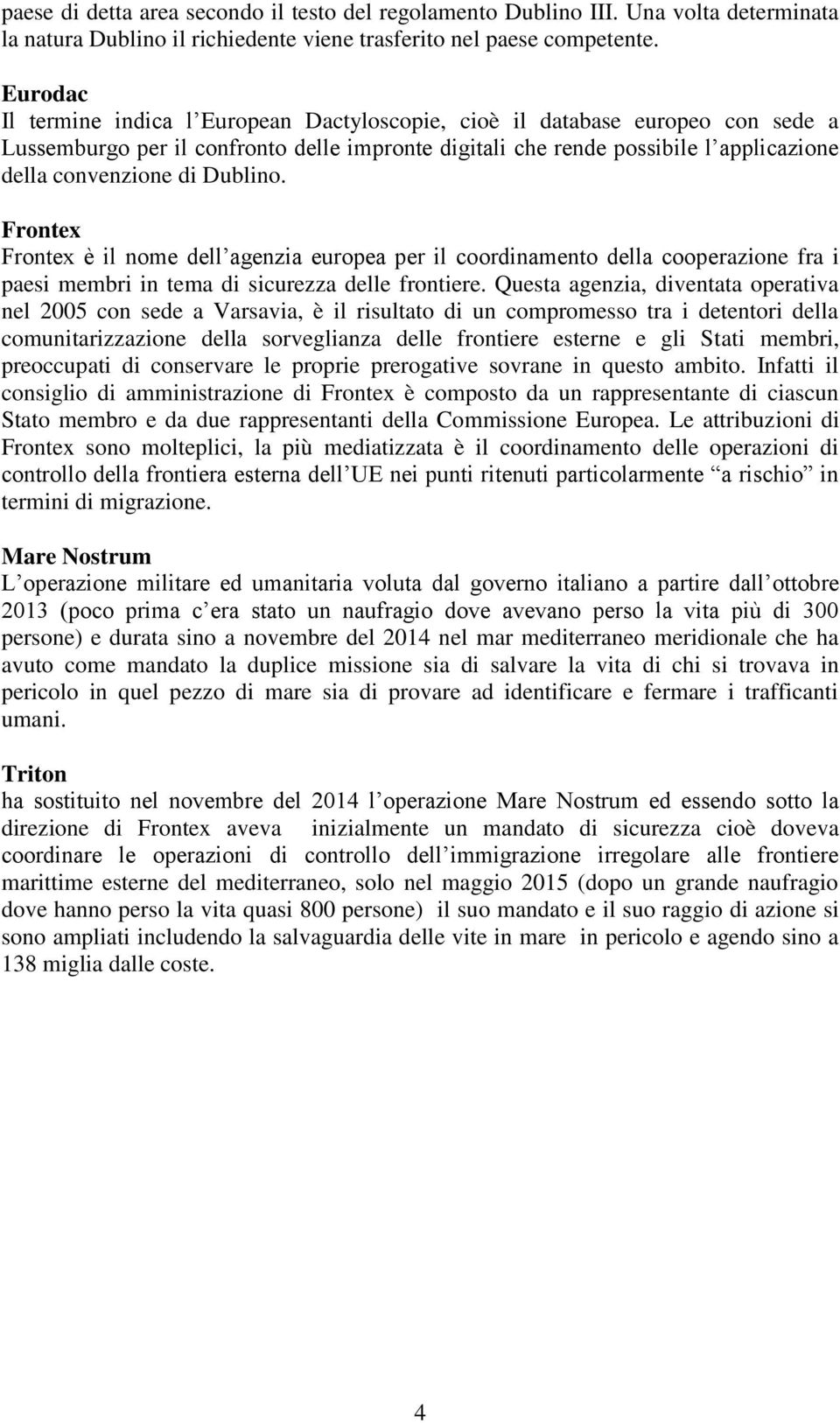 Dublino. Frontex Frontex è il nome dell agenzia europea per il coordinamento della cooperazione fra i paesi membri in tema di sicurezza delle frontiere.