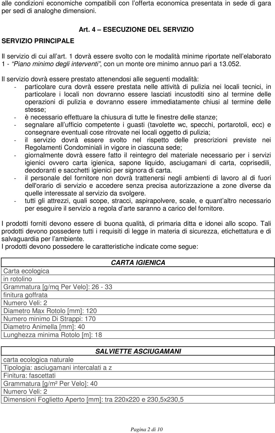 052. Il servizio dovrà essere prestato attenendosi alle seguenti modalità: - particolare cura dovrà essere prestata nelle attività di pulizia nei locali tecnici, in particolare i locali non dovranno