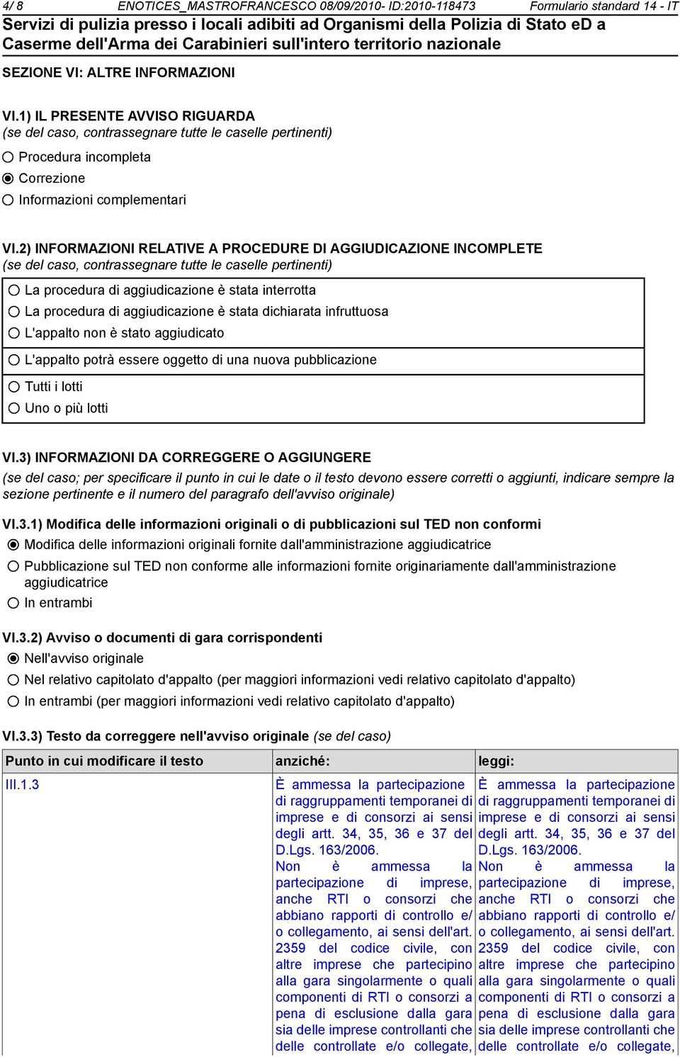 2) INFORMAZIONI RELATIVE A PROCEDURE DI AGGIUDICAZIONE INCOMPLETE (se del caso, contrassegnare tutte le caselle pertinenti) La procedura di aggiudicazione è stata interrotta La procedura di