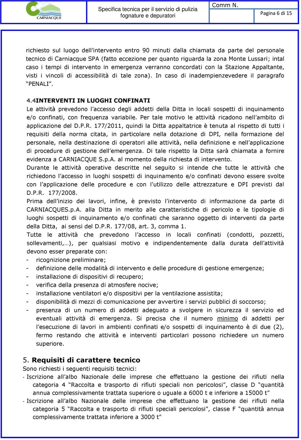 4INTERVENTI IN LUOGHI CONFINATI Le attività prevedono l accesso degli addetti della Ditta in locali sospetti di inquinamento e/o confinati, con frequenza variabile.