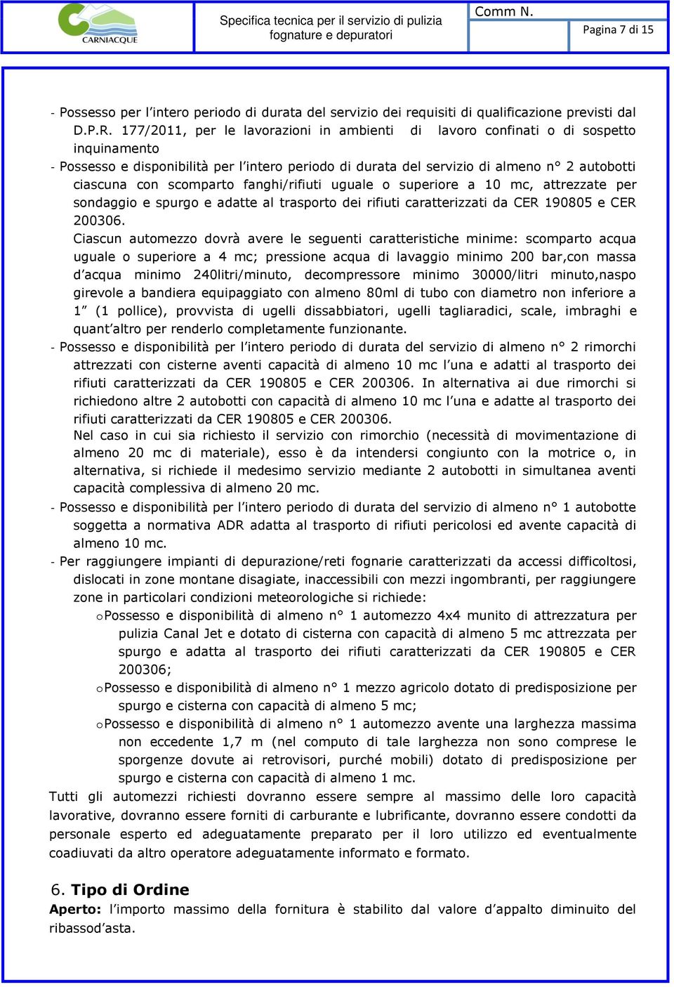 scomparto fanghi/rifiuti uguale o superiore a 10 mc, attrezzate per sondaggio e spurgo e adatte al trasporto dei rifiuti caratterizzati da CER 190805 e CER 200306.