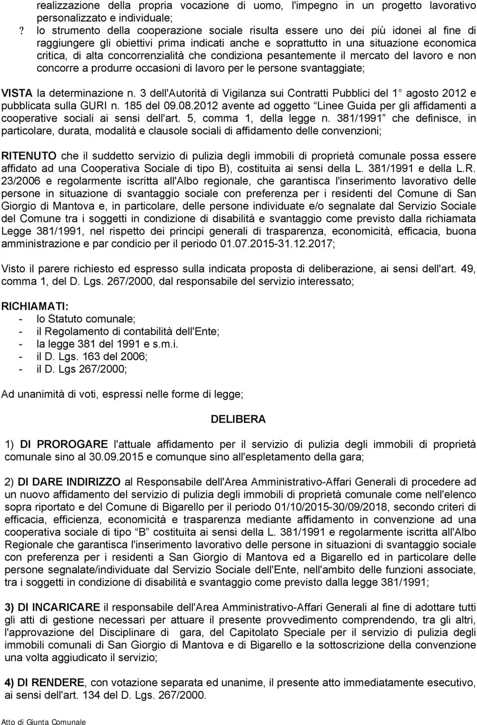 concorrenzialità che condiziona pesantemente il mercato del lavoro e non concorre a produrre occasioni di lavoro per le persone svantaggiate; VISTA la determinazione n.